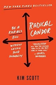 Radical candor : be a kick-ass boss without losing your humanity